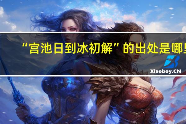 “宫池日到冰初解”的出处是哪里