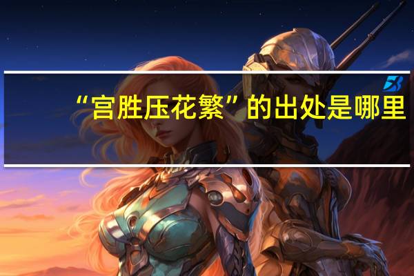 “宫胜压花繁”的出处是哪里