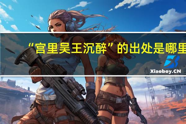 “宫里吴王沉醉”的出处是哪里