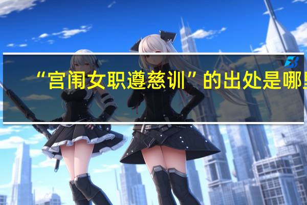 “宫闱女职遵慈训”的出处是哪里