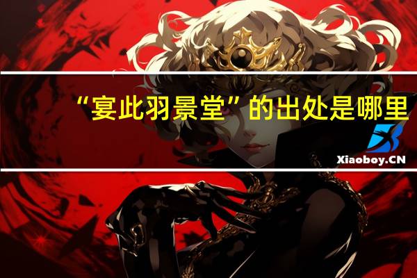 “宴此羽景堂”的出处是哪里