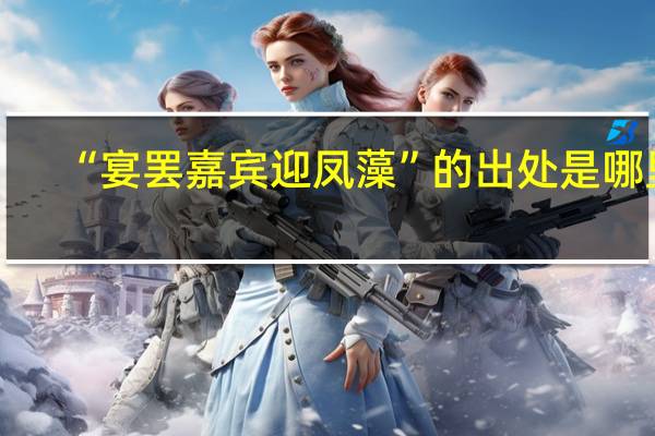 “宴罢嘉宾迎凤藻”的出处是哪里