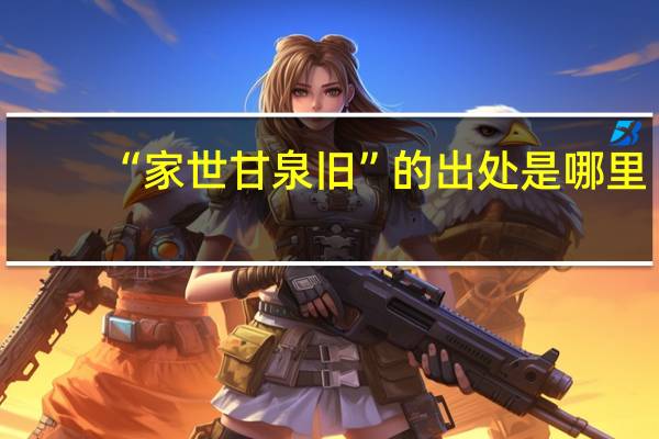 “家世甘泉旧”的出处是哪里