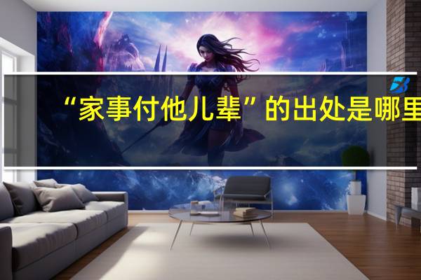 “家事付他儿辈”的出处是哪里