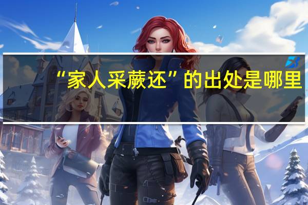 “家人采蕨还”的出处是哪里