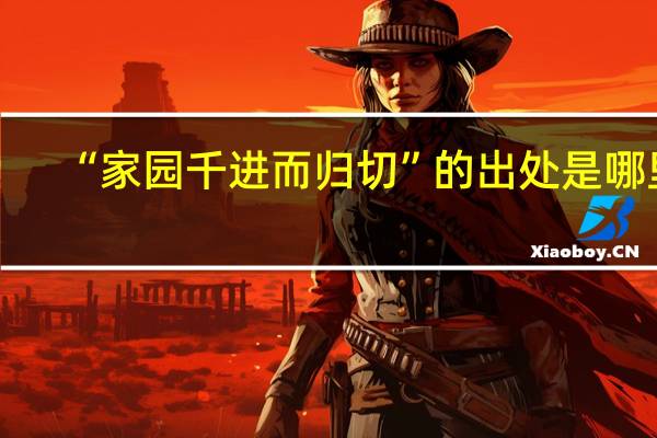 “家园千进而归切”的出处是哪里