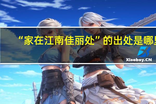 “家在江南佳丽处”的出处是哪里