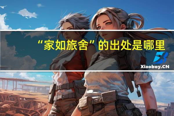 “家如旅舍”的出处是哪里