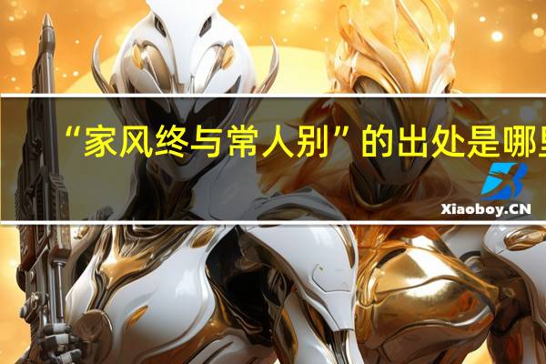 “家风终与常人别”的出处是哪里