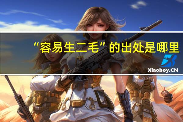 “容易生二毛”的出处是哪里