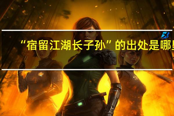 “宿留江湖长子孙”的出处是哪里