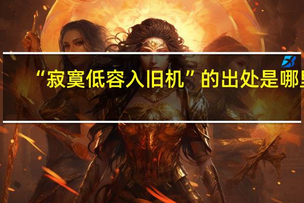 “寂寞低容入旧机”的出处是哪里