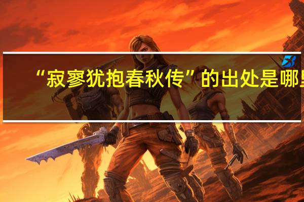 “寂寥犹抱春秋传”的出处是哪里