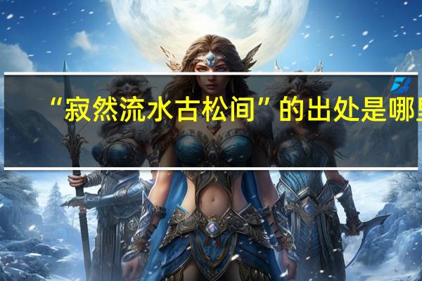 “寂然流水古松间”的出处是哪里