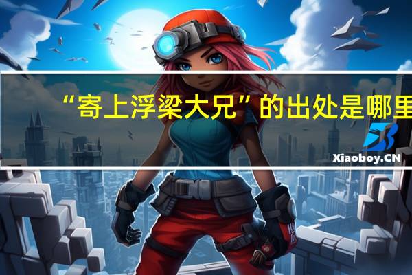 “寄上浮梁大兄”的出处是哪里