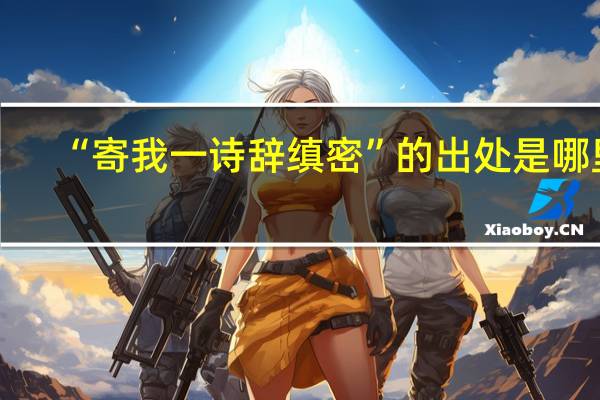 “寄我一诗辞缜密”的出处是哪里