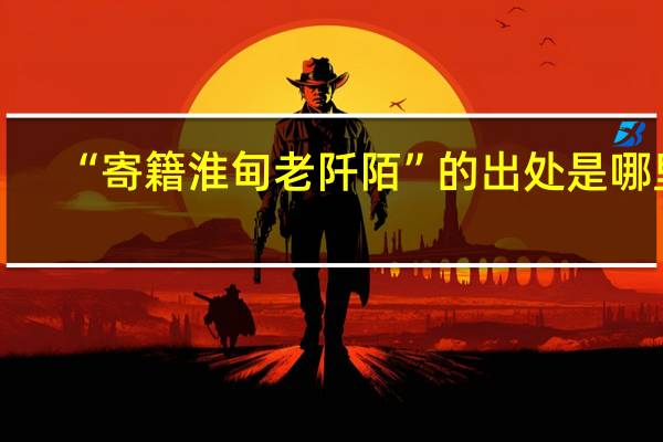 “寄籍淮甸老阡陌”的出处是哪里