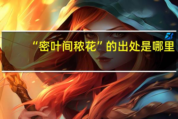 “密叶间秾花”的出处是哪里
