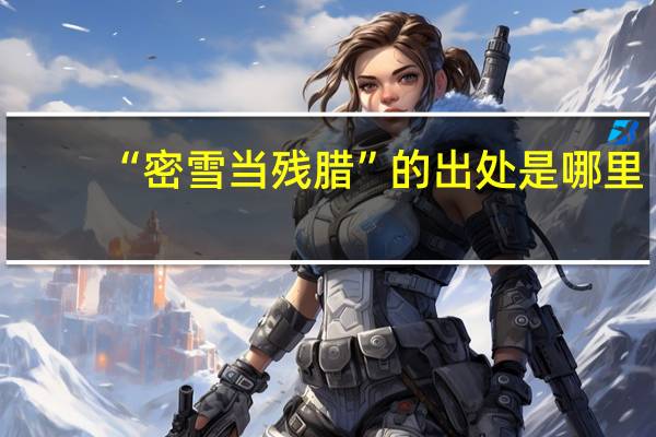“密雪当残腊”的出处是哪里