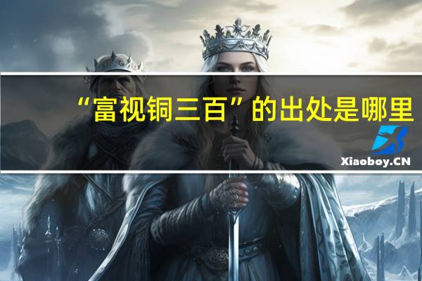 “富视铜三百”的出处是哪里