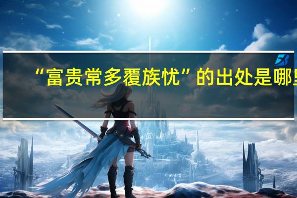 “富贵常多覆族忧”的出处是哪里