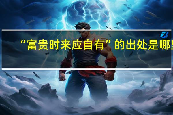 “富貴時(shí)來應(yīng)自有”的出處是哪里
