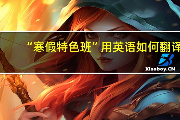 “寒假特色班”用英语如何翻译