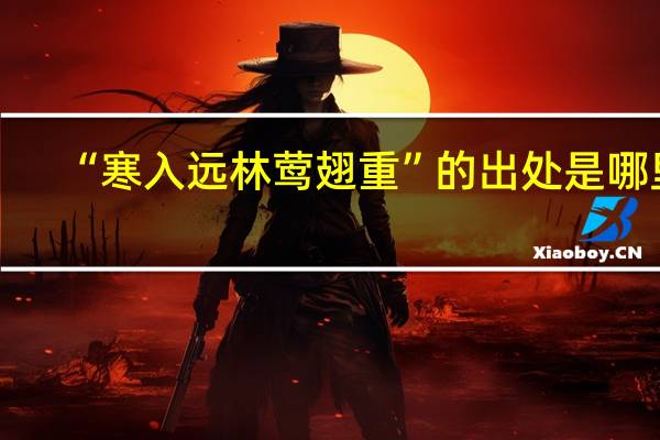 “寒入远林莺翅重”的出处是哪里