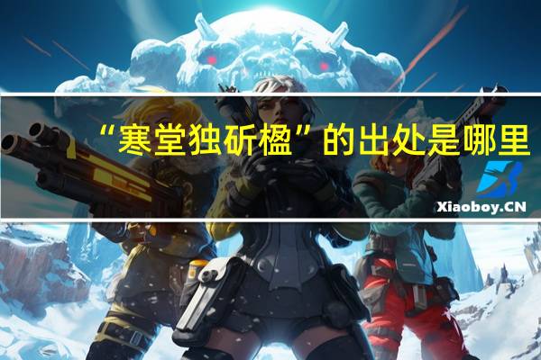 “寒堂独斫楹”的出处是哪里