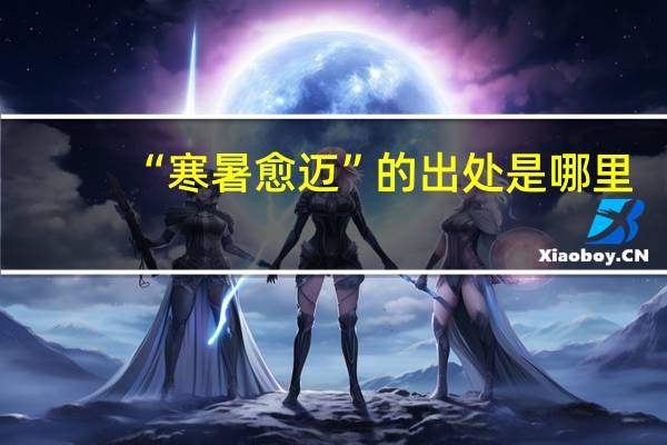 “寒暑愈迈”的出处是哪里