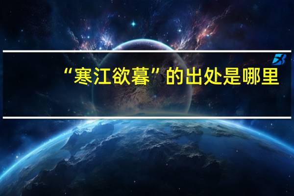 “寒江欲暮”的出处是哪里