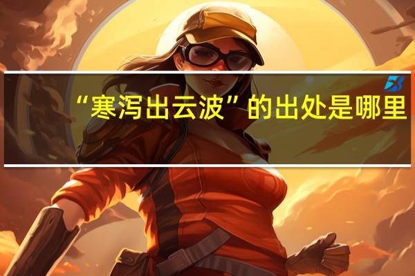 “寒泻出云波”的出处是哪里