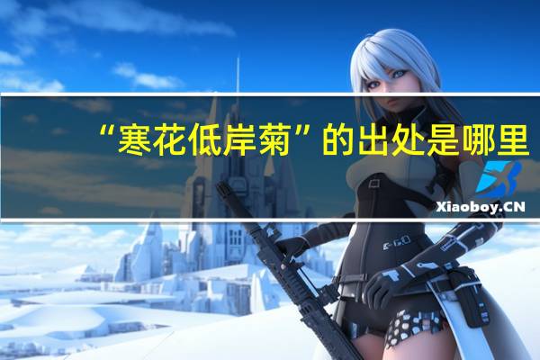 “寒花低岸菊”的出处是哪里