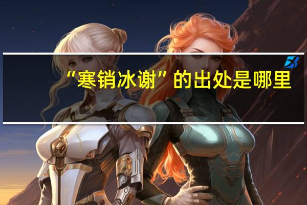 “寒销冰谢”的出处是哪里
