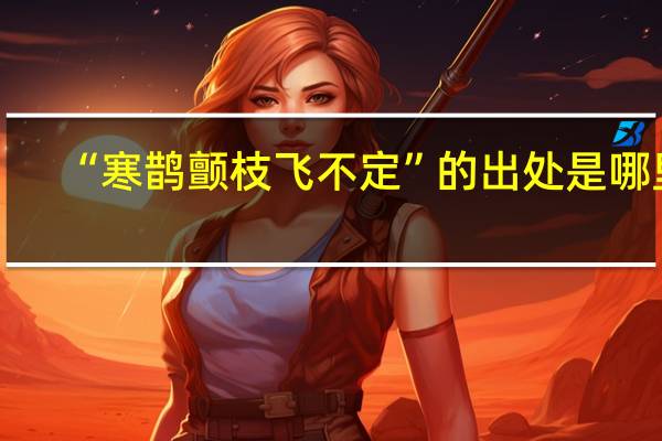“寒鹊颤枝飞不定”的出处是哪里