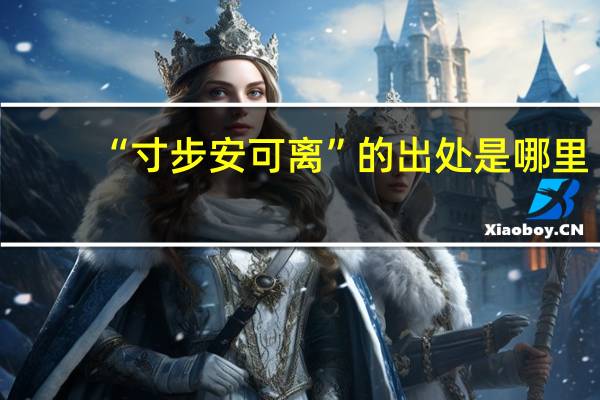 “寸步安可离”的出处是哪里