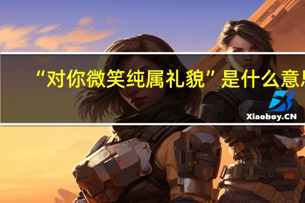 “对你微笑纯属礼貌”是什么意思