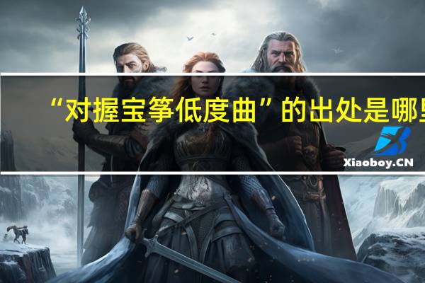 “对握宝筝低度曲”的出处是哪里