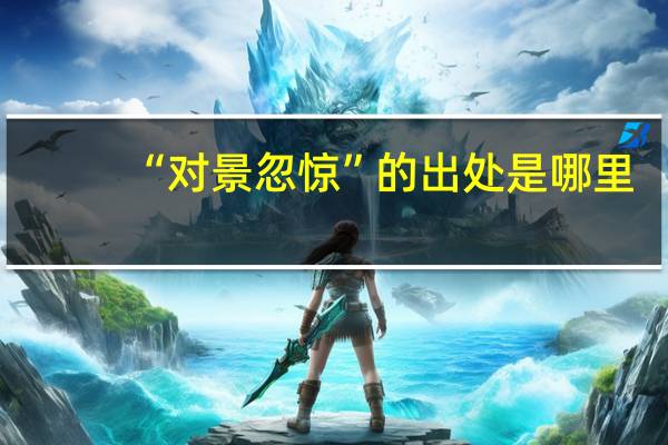 “对景忽惊”的出处是哪里