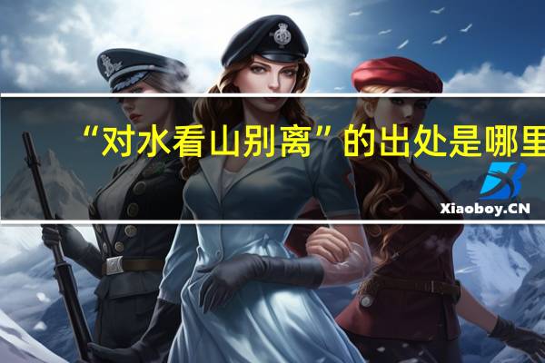 “对水看山别离”的出处是哪里