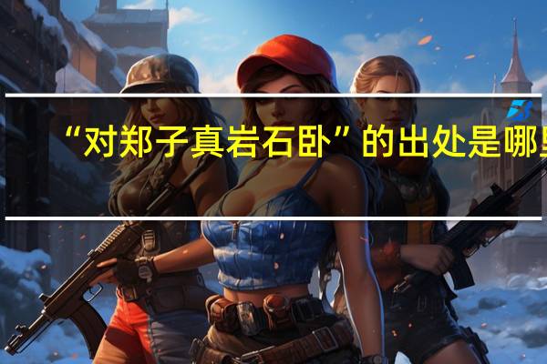 “对郑子真岩石卧”的出处是哪里