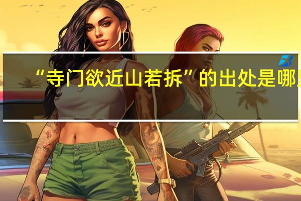 “寺门欲近山若拆”的出处是哪里