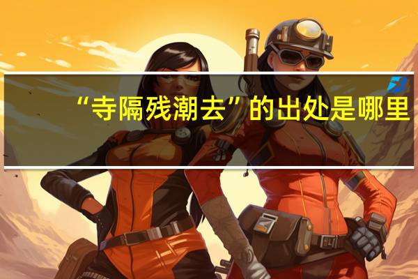 “寺隔残潮去”的出处是哪里