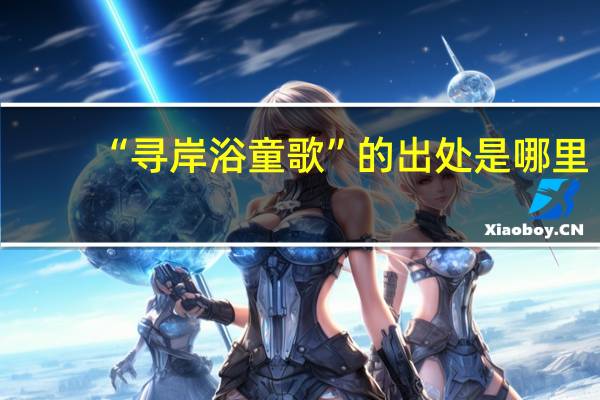 “寻岸浴童歌”的出处是哪里