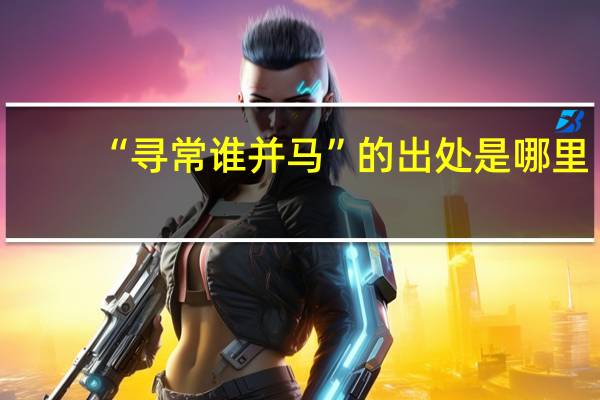 “寻常谁并马”的出处是哪里