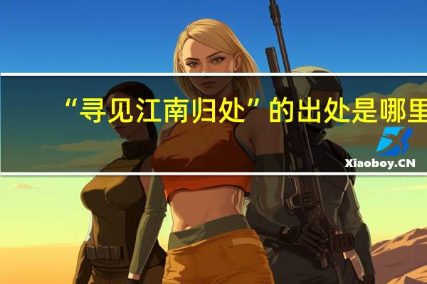 “寻见江南归处”的出处是哪里