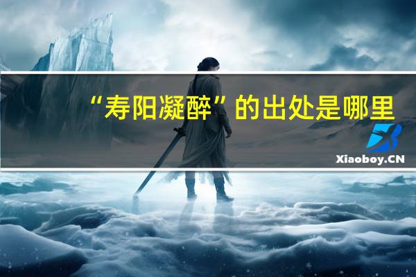 “寿阳凝醉”的出处是哪里