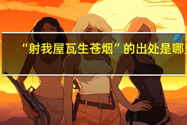 “射我屋瓦生苍烟”的出处是哪里