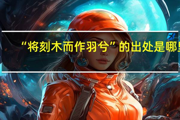 “将刻木而作羽兮”的出处是哪里