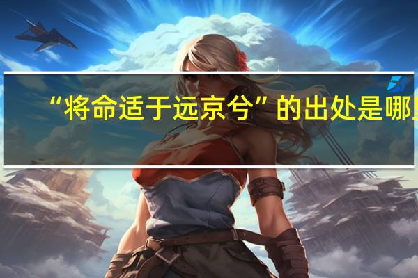 “将命适于远京兮”的出处是哪里